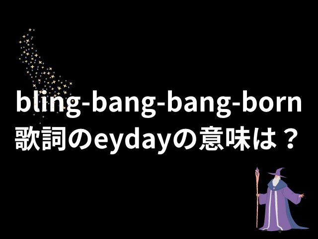 eydayの意味とは？「bling-bang-bang-born」歌詞の中の使い方も解説